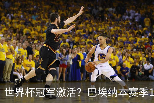 世界杯冠军激活？巴埃纳本赛季11场已造8球，超过上赛季总和