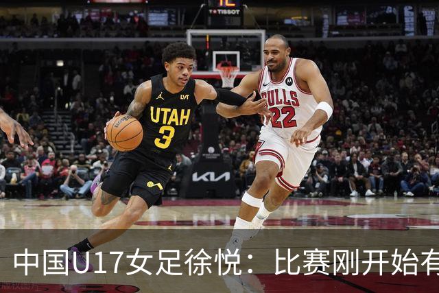 中国U17女足徐悦：比赛刚开始有点紧张，但进球后放松了很多