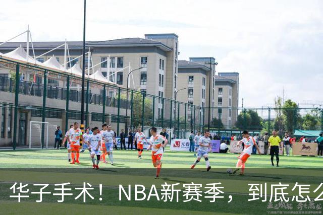 华子手术！NBA新赛季，到底怎么了?