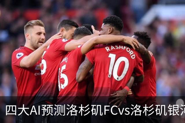 四大AI预测洛杉矶FCvs洛杉矶银河：三家看主胜，DS倾向平局