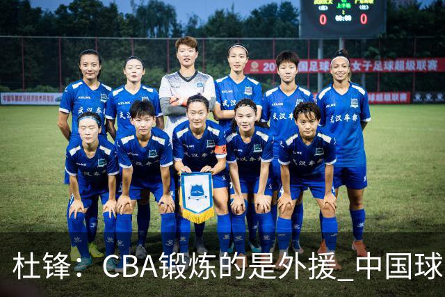 杜锋：CBA锻炼的是外援 中国球员支配球的次数太少