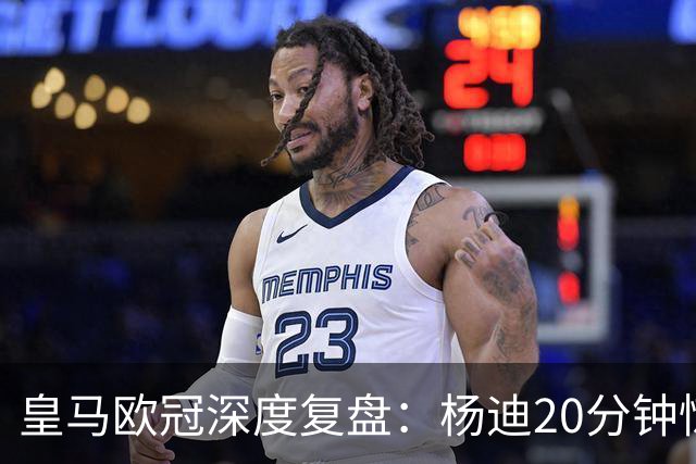 皇马欧冠深度复盘：杨迪20分钟惊艳世界波！迄今为止最强中场表现
