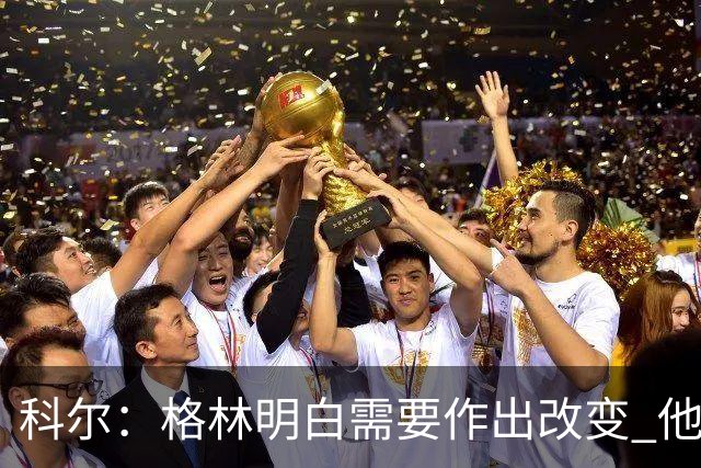 科尔：格林明白需要作出改变 他要找到积极主动和冒险之间的平衡