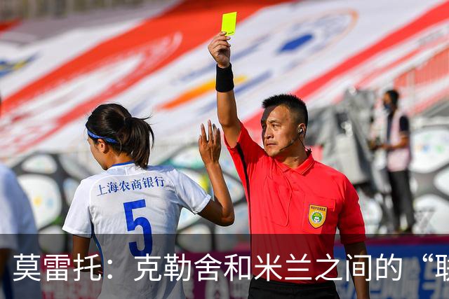 莫雷托：克勒舍和米兰之间的“联姻”如今已经指日可待