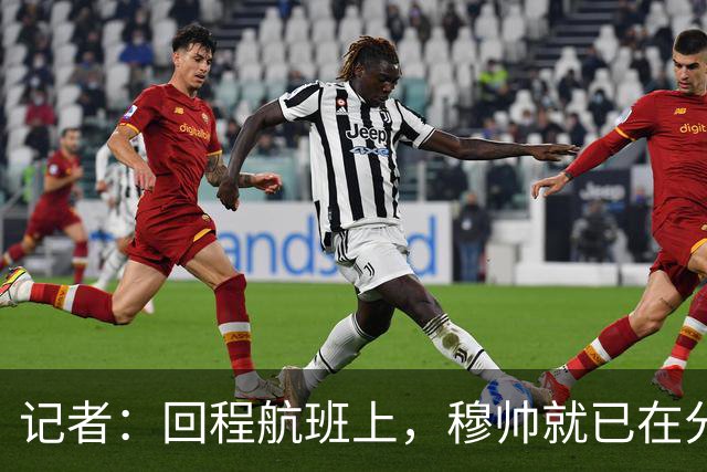 记者：回程航班上，穆帅就已在分析国家德比中球队暴露的问题
