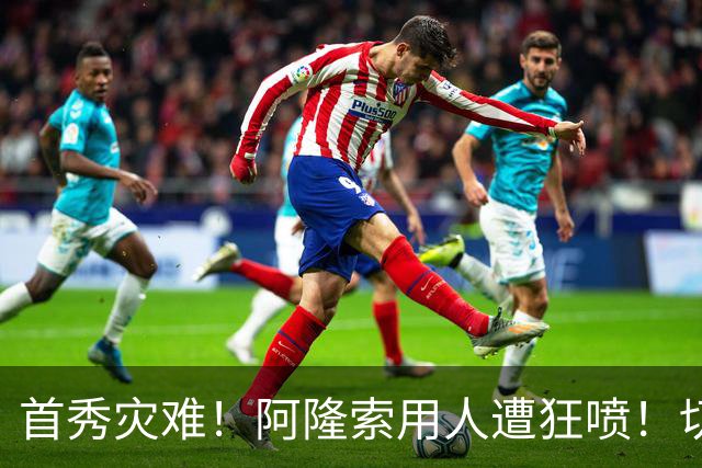 首秀灾难！阿隆索用人遭狂喷！切尔西新援被骂一无是处