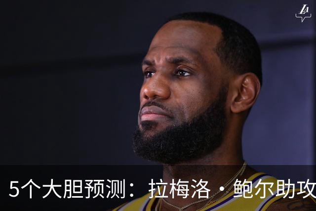 5个大胆预测：拉梅洛·鲍尔助攻王，森林狼六场夺冠