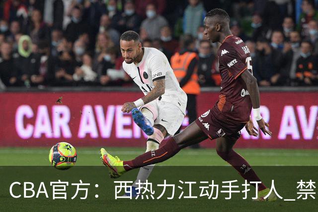 CBA官方：西热力江动手打人 禁赛五场罚款五万